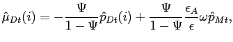 $\displaystyle \hat{\mu}_{Dt}(i) = - \frac{\Psi}{1-\Psi} \hat{p}_{Dt}(i) + \frac{\Psi} {1-\Psi} \frac{\epsilon_{A}}{\epsilon} \omega\hat{p}_{Mt} ,$