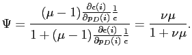 $\displaystyle \Psi= \frac{(\mu-1) \frac{\partial\epsilon(i)}{\partial p_{D}(i)}\frac {1}{\epsilon}}{1+(\mu-1) \frac{\partial\epsilon(i)}{\partial p_{D}(i)}\frac {1}{\epsilon}} = \frac{\nu\mu}{1+\nu\mu}.$