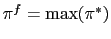 $ \pi^{f}=\max(\pi^{\ast})$