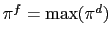 $ \pi^{f}=\max (\pi^{d})$