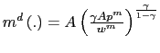 $ m^{d}\left( .\right) =A\left( \frac{\gamma Ap^{m}}{w^{m}}\right) ^{\frac{\gamma}{1-\gamma}}$