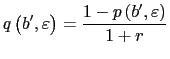 $\displaystyle q\left( b^{\prime},\varepsilon\right) =\frac{1-p\left( b^{\prime },\varepsilon\right) }{1+r} $