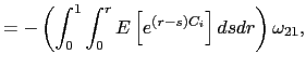 $\displaystyle =-\left( \int_{0}^{1}\int_{0}^{r}E\left[ e^{\left( r-s\right) C_{i} }\right] dsdr\right) \omega_{21},$