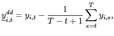 $\displaystyle \underline{y}_{i,t}^{dd}=y_{i,t}-\frac{1}{T-t+1}\sum_{s=t}^{T}y_{i,s},$