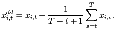 $\displaystyle \underline{x}_{i,t}^{dd}=x_{i,t}-\frac{1}{T-t+1}\sum_{s=t} ^{T}x_{i,s}.$
