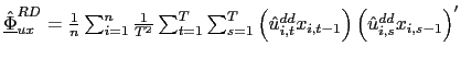 $ \underline{\hat{\Phi}} _{ux}^{RD}=\frac{1}{n}\sum_{i=1}^{n}\frac{1}{T^{2}}\sum_{t=1}^{T}\sum _{s=1}^{T}\left( \hat{u}_{i,t}^{dd}x_{i,t-1}\right) \left( \hat{u} _{i,s}^{dd}x_{i,s-1}\right) ^{\prime}$