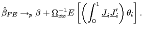 $\displaystyle \hat{\beta}_{FE}\rightarrow_{p}\beta+\underline{\Omega}_{xx}^{-1}E\left[ \left( \int_{0}^{1}\underline{J}_{i}\underline{J}_{i}^{\prime}\right) \theta_{i}\right] .$
