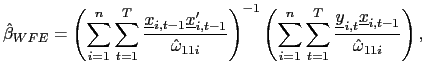 $\displaystyle \hat{\beta}_{WFE}=\left( \sum_{i=1}^{n}\sum_{t=1}^{T}\frac{\underline {x}_{i,t-1}\underline{x}_{i,t-1}^{\prime}}{\hat{\omega}_{11i}}\right) ^{-1}\left( \sum_{i=1}^{n}\sum_{t=1}^{T}\frac{\underline{y}_{i,t} \underline{x}_{i,t-1}}{\hat{\omega}_{11i}}\right) ,$