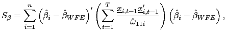 $\displaystyle S_{\beta}=\sum_{i=1}^{n}\left( \hat{\beta}_{i}-\hat{\beta}_{WFE}\right) ^{\prime}\left( \sum_{t=1}^{T}\frac{\underline{x}_{i,t-1}\underline {x}_{i,t-1}^{\prime}}{\hat{\omega}_{11i}}\right) \left( \hat{\beta}_{i} -\hat{\beta}_{WFE}\right) ,$