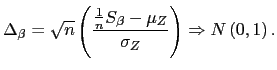 $\displaystyle \Delta_{\beta}=\sqrt{n}\left( \frac{\frac{1}{n}S_{\beta}-\mu_{Z}}{\sigma_{Z} }\right) \Rightarrow N\left( 0,1\right) .$