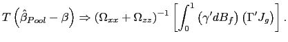 $\displaystyle T\left( \hat{\beta}_{Pool}-\beta\right) \Rightarrow\left( \Omega _{xx}+\Omega_{zz}\right) ^{-1}\left[ \int_{0}^{1}\left( \gamma^{\prime }dB_{f}\right) \left( \Gamma^{\prime}J_{g}\right) \right] .$