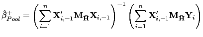 $\displaystyle \hat{\beta}_{Pool}^{+}=\left( \sum_{i=1}^{n}\mathbf{X}_{i,-1}^{\prime }\mathbf{M}_{\mathbf{\bar{H}}}\mathbf{X}_{i,-1}\right) ^{-1}\left( \sum_{i=1}^{n}\mathbf{X}_{i,-1}^{\prime}\mathbf{M}_{\mathbf{\bar{H}} }\mathbf{Y}_{i}\right)$
