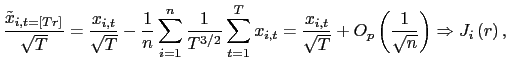 $\displaystyle \frac{\tilde{x}_{i,t=\left[ Tr\right] }}{\sqrt{T}}=\frac{x_{i,t}}{\sqrt{T} }-\frac{1}{n}\sum_{i=1}^{n}\frac{1}{T^{3/2}}\sum_{t=1}^{T}x_{i,t} =\frac{x_{i,t}}{\sqrt{T}}+O_{p}\left( \frac{1}{\sqrt{n}}\right) \Rightarrow J_{i}\left( r\right) , $