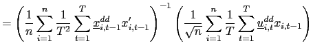 $\displaystyle =\left( \frac{1}{n} \sum_{i=1}^{n}\frac{1}{T^{2}}\sum_{t=1}^{T}\underline{x}_{i,t-1}^{dd} x_{i,t-1}^{\prime}\right) ^{-1}\left( \frac{1}{\sqrt{n}}\sum_{i=1}^{n} \frac{1}{T}\sum_{t=1}^{T}\underline{u}_{i,t}^{dd}x_{i,t-1}\right)$