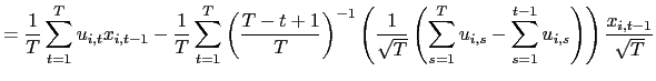 $\displaystyle =\frac{1}{T}\sum_{t=1}^{T}u_{i,t}x_{i,t-1}-\frac{1}{T}\sum_{t=1}^{T}\left( \frac{T-t+1}{T}\right) ^{-1}\left( \frac{1}{\sqrt{T}}\left( \sum_{s=1} ^{T}u_{i,s}-\sum_{s=1}^{t-1}u_{i,s}\right) \right) \frac{x_{i,t-1}}{\sqrt {T}}$