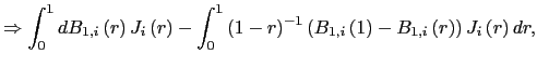 $\displaystyle \Rightarrow\int_{0}^{1}dB_{1,i}\left( r\right) J_{i}\left( r\right) -\int_{0}^{1}\left( 1-r\right) ^{-1}\left( B_{1,i}\left( 1\right) -B_{1,i}\left( r\right) \right) J_{i}\left( r\right) dr,$