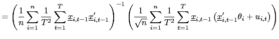 $\displaystyle =\left( \frac{1}{n} \sum_{i=1}^{n}\frac{1}{T^{2}}\sum_{t=1}^{T}\underline{x}_{i,t-1}\underline {x}_{i,t-1}^{\prime}\right) ^{-1}\left( \frac{1}{\sqrt{n}}\sum_{i=1} ^{n}\frac{1}{T^{2}}\sum_{t=1}^{T}\underline{x}_{i,t-1}\left( \underline {x}_{i,t-1}^{\prime}\theta_{i}+u_{i,t}\right) \right)$