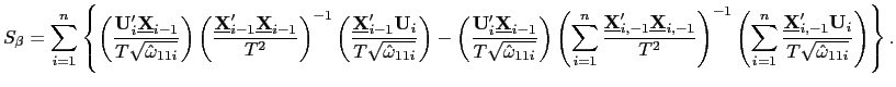 $\displaystyle S_{\beta}=\sum_{i=1}^{n}\left\{ \left( \frac{\mathbf{U}_{i}^{\prime }\underline{\mathbf{X}}_{i-1}}{T\sqrt{\hat{\omega}_{11i}}}\right) \left( \frac{\underline{\mathbf{X}}_{i-1}^{\prime}\underline{\mathbf{X}}_{i-1}} {T^{2}}\right) ^{-1}\left( \frac{\underline{\mathbf{X}}_{i-1}^{\prime }\mathbf{U}_{i}}{T\sqrt{\hat{\omega}_{11i}}}\right) -\left( \frac {\mathbf{U}_{i}^{\prime}\underline{\mathbf{X}}_{i-1}}{T\sqrt{\hat{\omega }_{11i}}}\right) \left( \sum_{i=1}^{n}\frac{\underline{\mathbf{X}} _{i,-1}^{\prime}\underline{\mathbf{X}}_{i,-1}}{T^{2}}\right) ^{-1}\left( \sum_{i=1}^{n}\frac{\underline{\mathbf{X}}_{i,-1}^{\prime}\mathbf{U}_{i} }{T\sqrt{\hat{\omega}_{11i}}}\right) \right\} . $