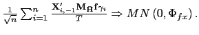 $ \frac {1}{\sqrt{n}}\sum_{i=1}^{n}\frac{\mathbf{X}_{i,-1}^{\prime}\mathbf{M} _{\mathbf{\bar{H}}}\mathbf{f}\gamma_{i}}{T}\Rightarrow MN\left( 0,\Phi _{fx}\right) .$
