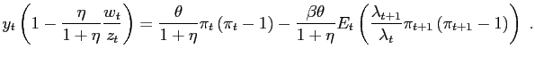 $\displaystyle y_{t}\left( 1-\frac{\eta}{1+\eta}\frac{w_{t}}{z_{t}}\right) =\frac{\theta }{1+\eta}\pi_{t}\left( \pi_{t}-1\right) -\frac{\beta\theta}{1+\eta} E_{t}\left( \frac{\lambda_{t+1}}{\lambda_{t}}\pi_{t+1}\left( \pi _{t+1}-1\right) \right) \;.$