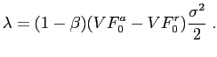 $\displaystyle \lambda=(1-\beta)(VF_{0}^{a}-VF_{0}^{r})\frac{\sigma^{2}}{2}\;.$