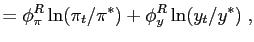 $\displaystyle =\phi_{\pi}^{R}\ln(\pi_{t}/\pi^{\ast})+\phi_{y}^{R} \ln(y_{t}/y^{\ast})\;,$