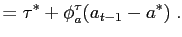 $\displaystyle =\tau^{\ast}+\phi_{a}^{\tau}(a_{t-1}-a^{\ast})\;.$