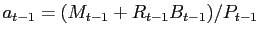 $ a_{t-1}=(M_{t-1}+R_{t-1}B_{t-1})/P_{t-1}$
