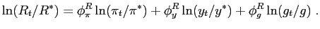 $\displaystyle \ln(R_{t}/R^{\ast})=\phi_{\pi}^{R}\ln(\pi_{t}/\pi^{\ast})+\phi_{y}^{R} \ln(y_{t}/y^{\ast})+\phi_{g}^{R}\ln(g_{t}/g)\;.$