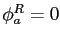 $ \phi_{a}^{R}=0$