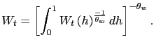 $\displaystyle W_{t}=\left[ \int_{0}^{1}W_{t}{}\left( h\right) ^{\frac{-1}{\theta_{w}} }dh\right] ^{-\theta_{w}}.$