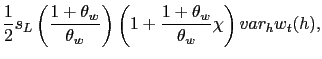 $\displaystyle \frac{1}{2}s_{L} \left( \frac{1+\theta_{w}}{\theta_{w}}\right) \left( 1+ \frac{1+\theta_{w}}{\theta_{w}} \chi\right) var_{h} w_{t}(h),$