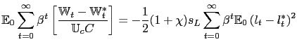 $\displaystyle \mathbb{E}_{0} \sum_{t=0}^{\infty} \beta^{t} \left[ \frac{\mathbb{W} _{t}-\mathbb{W}_{t}^{*}}{\mathbb{U}_{c} {C}} \right] = - \frac{1}{2} (1+\chi)s_{L}\sum_{t=0}^{\infty} \beta^{t} \mathbb{E}_{0} \left( l_{t} -l^{*}_{t} \right) ^{2}$
