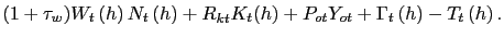$\displaystyle (1+\tau_{w})W_{t}\left( h\right) N_{t}\left( h\right) + R_{kt} K_{t}(h) + P_{ot} Y_{ot} + \Gamma_{t}\left( h\right) - T_{t}\left( h\right) .$