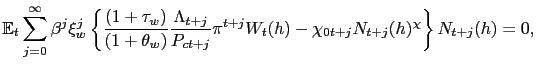 $\displaystyle \mathbb{E}_{t}\sum_{j=0}^{\infty}\beta^{j}\xi_{w}^{j}\left\{ \frac {(1+\tau_{w})}{(1+\theta_{w}) }\frac{\Lambda_{t+j}}{P_{ct+j}}\pi^{t+j} W_{t}(h)- \chi_{0t+j}N_{t+j}(h)^{\chi}\right\} N_{t+j}(h) =0,$