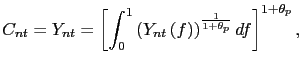 $\displaystyle C_{nt}= Y_{nt}= \left[ \int_{0}^{1}\left( Y_{nt}\left( f\right) \right) ^{\frac{1}{1+\theta_{p}}}df\right] ^{1+\theta_{p}},$