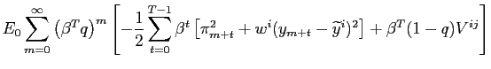 $\displaystyle E_{0}\sum_{m=0}^{\infty }\left( \beta^{T}q\right) ^{m}\left[ -\frac{1}{2}\sum_{t=0}^{T-1}\beta ^{t}\left[ \pi_{m+t}^{2}+w^{i}(y_{m+t}-{\widetilde{y}}^{i})^{2}\right] + \beta^{T}(1-q)V^{ij} \right]$