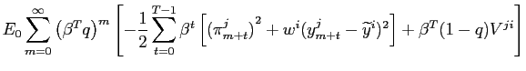 $\displaystyle E_{0}\sum_{m=0}^{\infty}\left( \beta^{T}q\right) ^{m}\left[ -\frac{1}{2} \sum_{t=0}^{T-1}\beta^{t}\left[ {(\pi_{m+t}^{j})}^{2} +w^{i}(y_{m+t}^{j}-{\widetilde{y}}^{i})^{2}\right] + \beta^{T}(1-q)V^{ji} \right]$