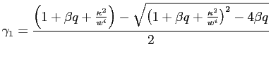 $\displaystyle \gamma_{1}=\frac{\left( 1+\beta q+\frac{\kappa^{2}}{w^{i}}\right) -\sqrt{\left( 1+\beta q+\frac{\kappa^{2}}{w^{i}}\right) ^{2}-4\beta q}} {2}$