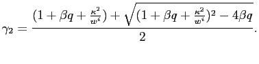 $\displaystyle \gamma_{2}=\frac{( 1+\beta q+\frac{\kappa^{2}}{w^{i}}) +\sqrt{(1+\beta q+\frac{\kappa^{2}}{w^{i}}) ^{2}-4\beta q}}{2} .$