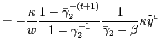 $\displaystyle =-\frac{\kappa}{w}\frac{1-\bar{\gamma} _{2}^{-(t+1)}}{1-\bar{\gamma}_{2}^{-1}}\frac{1}{\bar{\gamma} _{2}-\beta} \kappa\widetilde{y}^{c}$