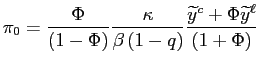$\displaystyle \pi_{0}=\frac{\Phi}{(1-\Phi)}\frac{\kappa}{\beta\left( 1-q\right) } \frac{\widetilde{y}^{c}+\Phi\widetilde{y}^{\ell} }{(1+\Phi)} $