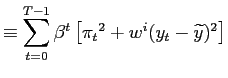 $\displaystyle \equiv\sum_{t=0}^{T-1}\beta^{t}\left[ {\pi_{t}}^{2}+w^{i}(y_{t}-{\widetilde{y}})^{2}\right]$