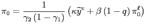 $\displaystyle \pi_{0}=\frac{1}{\gamma_{2}\left( 1-\gamma_{1}\right) }\left( \kappa\widetilde{y}^{c}+\beta\left( 1-q\right) \pi_{0}^{\ell}\right)$