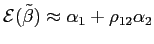 $ \mathcal{E}(\tilde{\beta} )\approx\alpha_{1}+\rho_{12}\alpha_{2}$