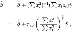 \begin{displaymath}\begin{array}[b]{lll} \tilde{\beta} & = & \hat{\beta}+(\sum x_{t}^{2})^{-1}(\sum x_{t}z_{t} )\hat{\gamma}\\ & & \\ & = & \hat{\beta}+r_{xz}\left( \frac{ \begin{array}[c]{c} \sum z_{t}^{2} \end{array} }{ \begin{array}[c]{c} \sum x_{t}^{2} \end{array} }\right) ^{\frac{1}{2}}\hat{\gamma}\;, \end{array}\end{displaymath}