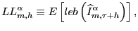 $\displaystyle LL^{\alpha}_{m,h}\equiv E\left[ leb\left( \widehat{I}^{\alpha}_{m,\tau +h}\right) \right] ,$