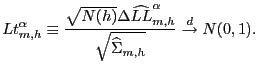 $\displaystyle Lt_{m,h}^{\alpha}\equiv\frac{\sqrt{N(h)}\Delta\widehat{LL}_{m,h}^{\alpha} }{\sqrt{\widehat{\Sigma}_{m,h}}}\overset{d}{\rightarrow}N(0,1).$