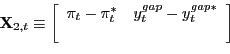 \begin{displaymath}\mathbf{X}_{2,t}\equiv\left[ \begin{array}[c]{cc} \pi_{t}-\pi_{t}^{\ast} & y_{t}^{gap}-y_{t}^{gap\ast}\ & \end{array}\right] \end{displaymath}