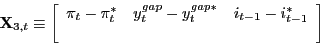 \begin{displaymath}\mathbf{X}_{3,t}\equiv\left[ \begin{array}[c]{ccc} \pi_{t}-\pi_{t}^{\ast} & y_{t}^{gap}-y_{t}^{gap\ast} & i_{t-1}-i_{t-1}^{\ast }\ & & \end{array}\right] \end{displaymath}